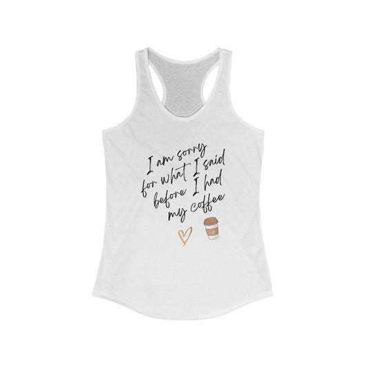 I'm sorry for what I said before I had coffee Women's Ideal Racerback Tank