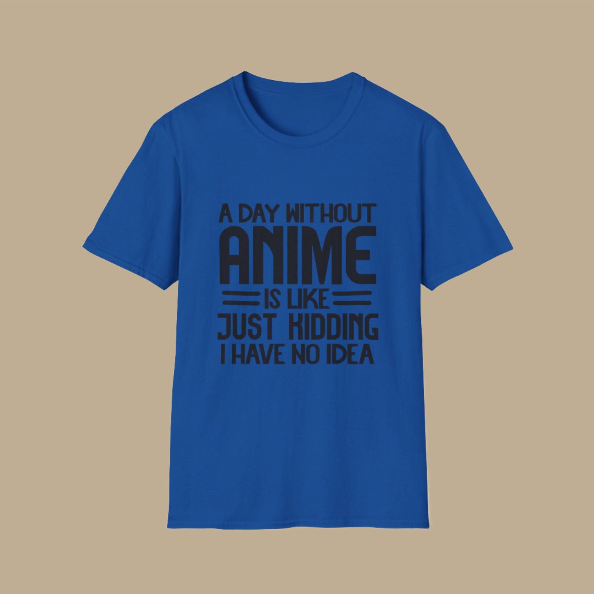 A Day without Anime is like.. Just kidding I have no idea Men's T Shirt