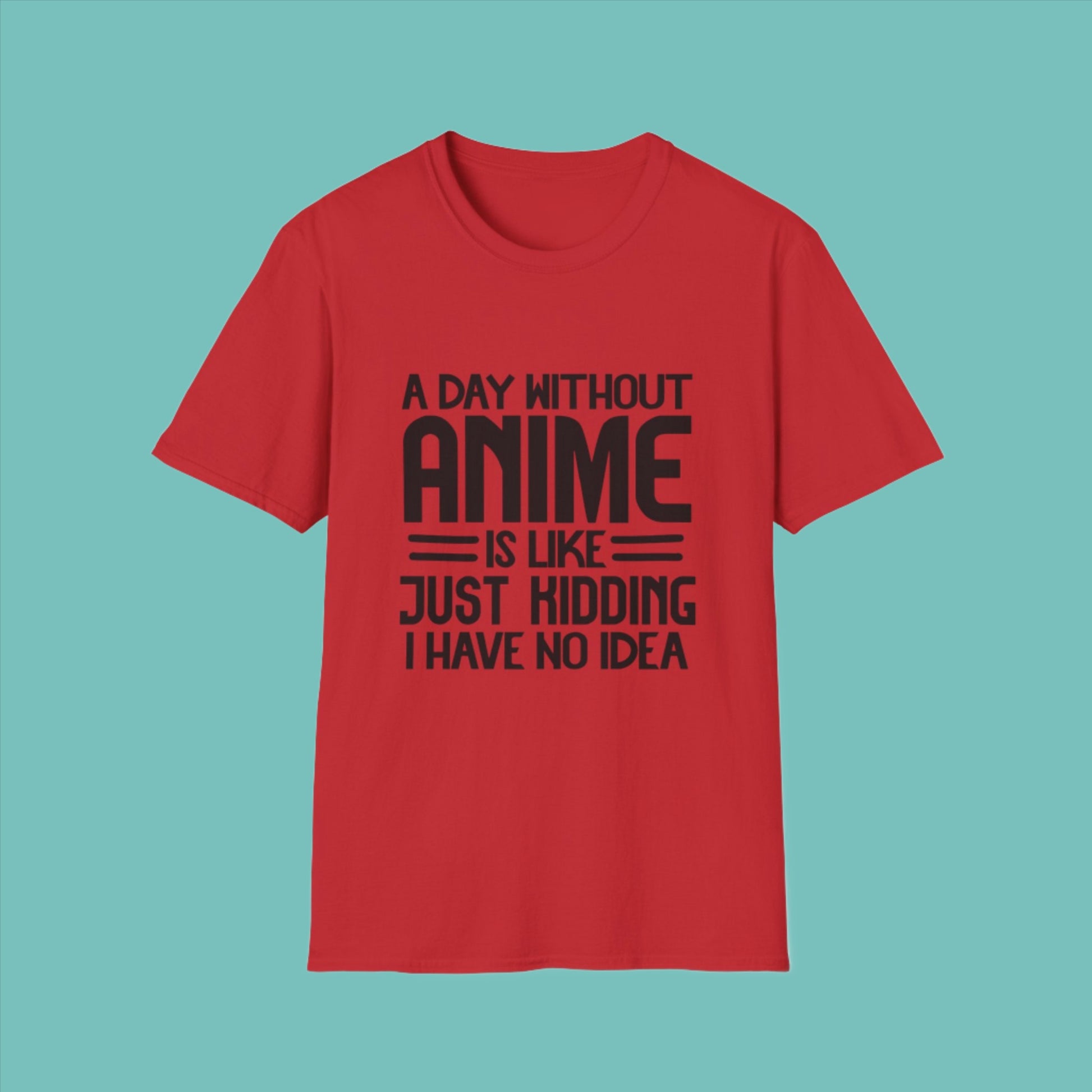 A Day without Anime is like.. Just kidding I have no idea Men's T Shirt