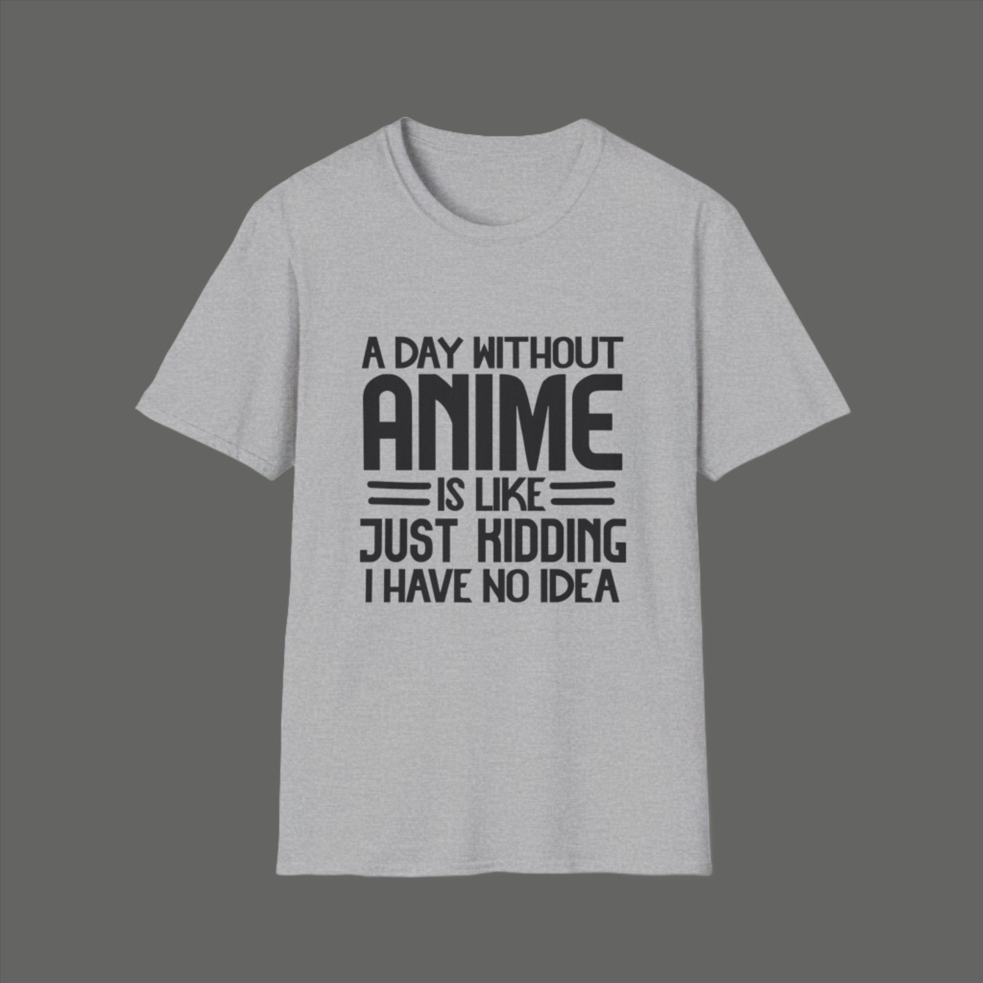 A Day without Anime is like.. Just kidding I have no idea Men's T Shirt